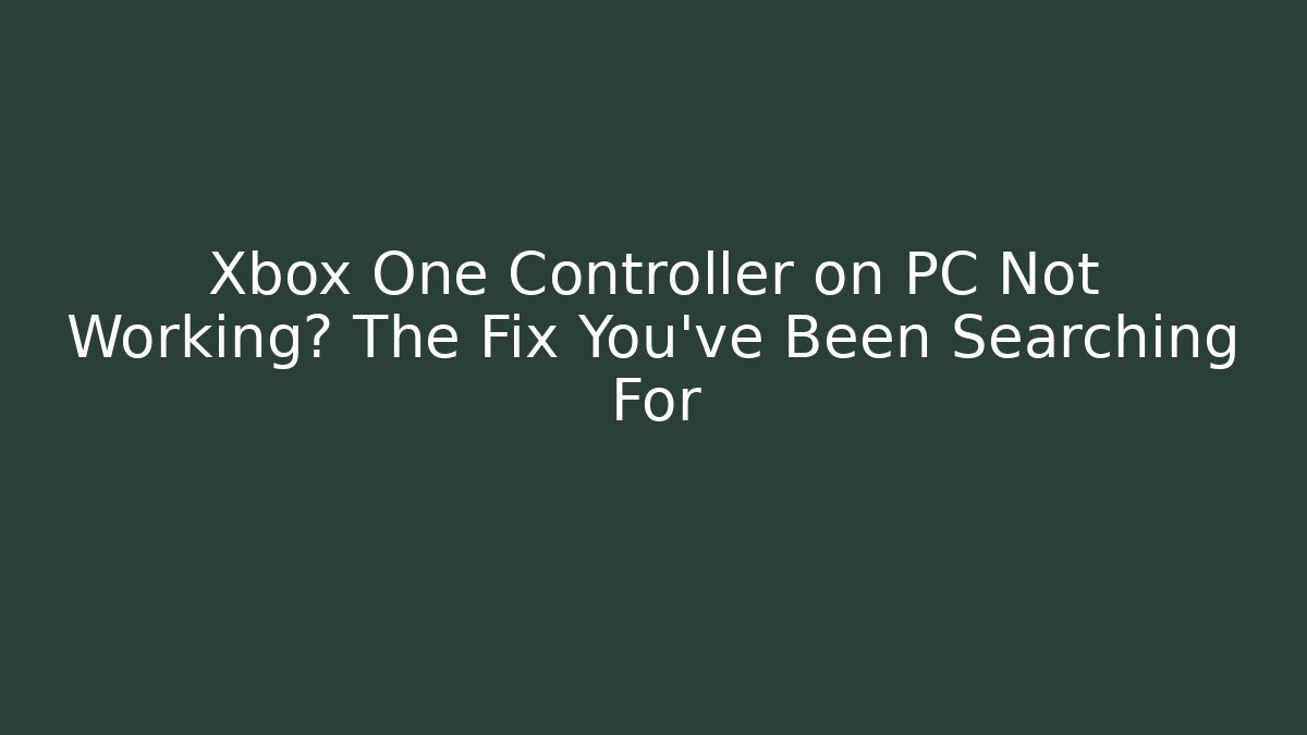 Xbox One Controller on PC Not Working? The Fix You’ve Been Searching For