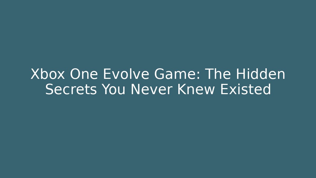 Xbox One Evolve Game: The Hidden Secrets You Never Knew Existed