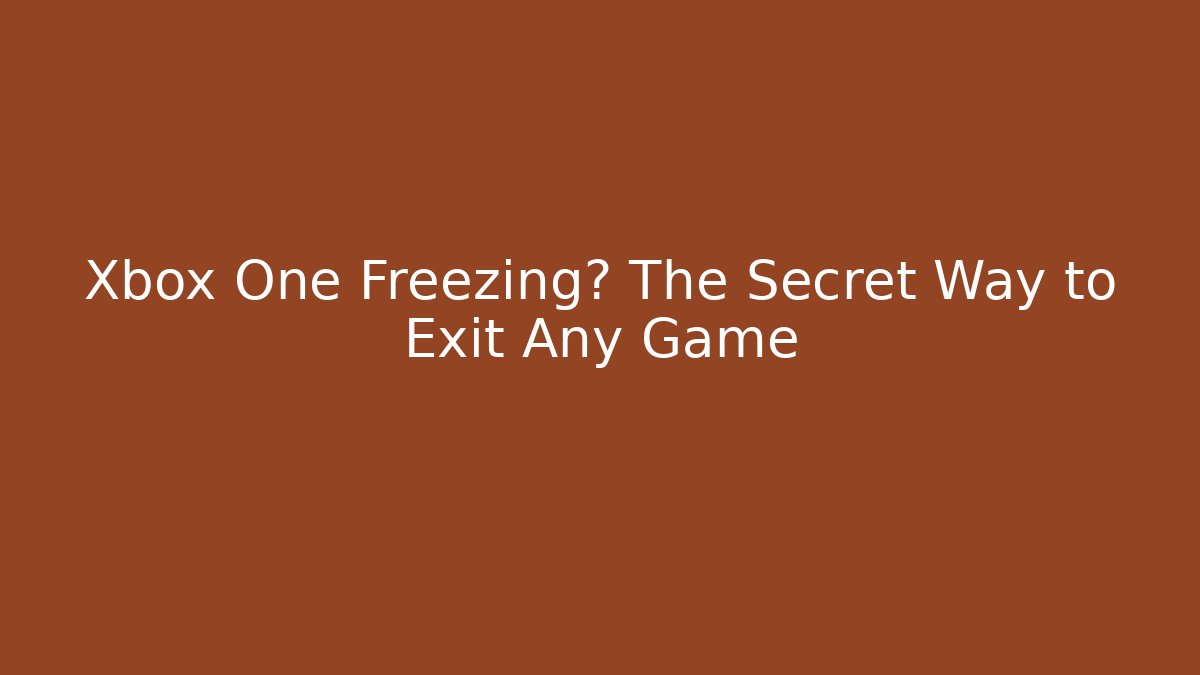 Xbox One Freezing? The Secret Way to Exit Any Game
