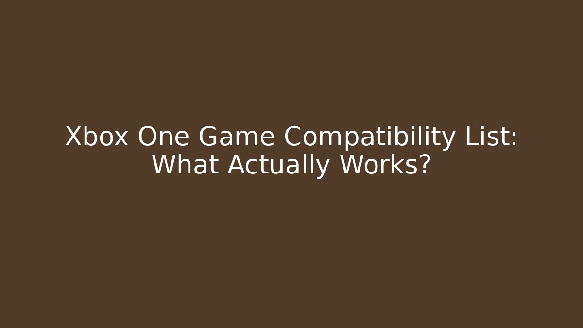 Xbox One Game Compatibility List: What Actually Works? - Create More Assets