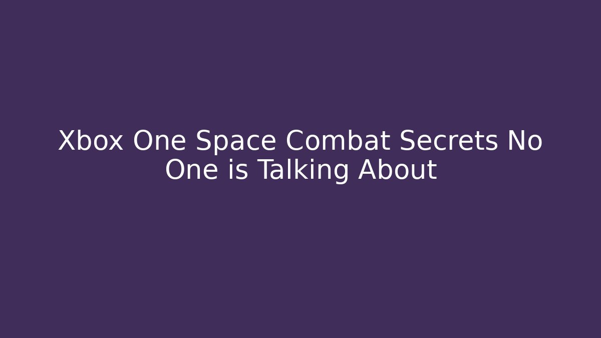 Xbox One Space Combat Secrets No One is Talking About - Create More Assets