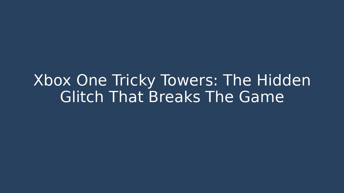 Xbox One Tricky Towers: The Hidden Glitch That Breaks The Game