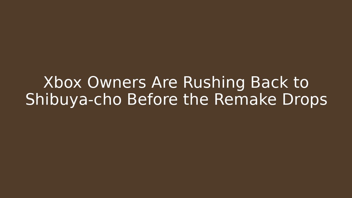 Xbox Owners Are Rushing Back to Shibuya-cho Before the Remake Drops - Create More Assets