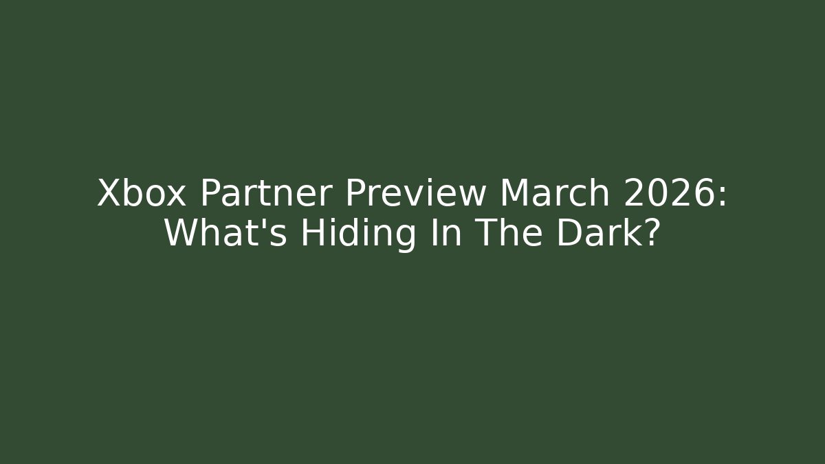 Xbox Partner Preview March 2026: What’s Hiding In The Dark?