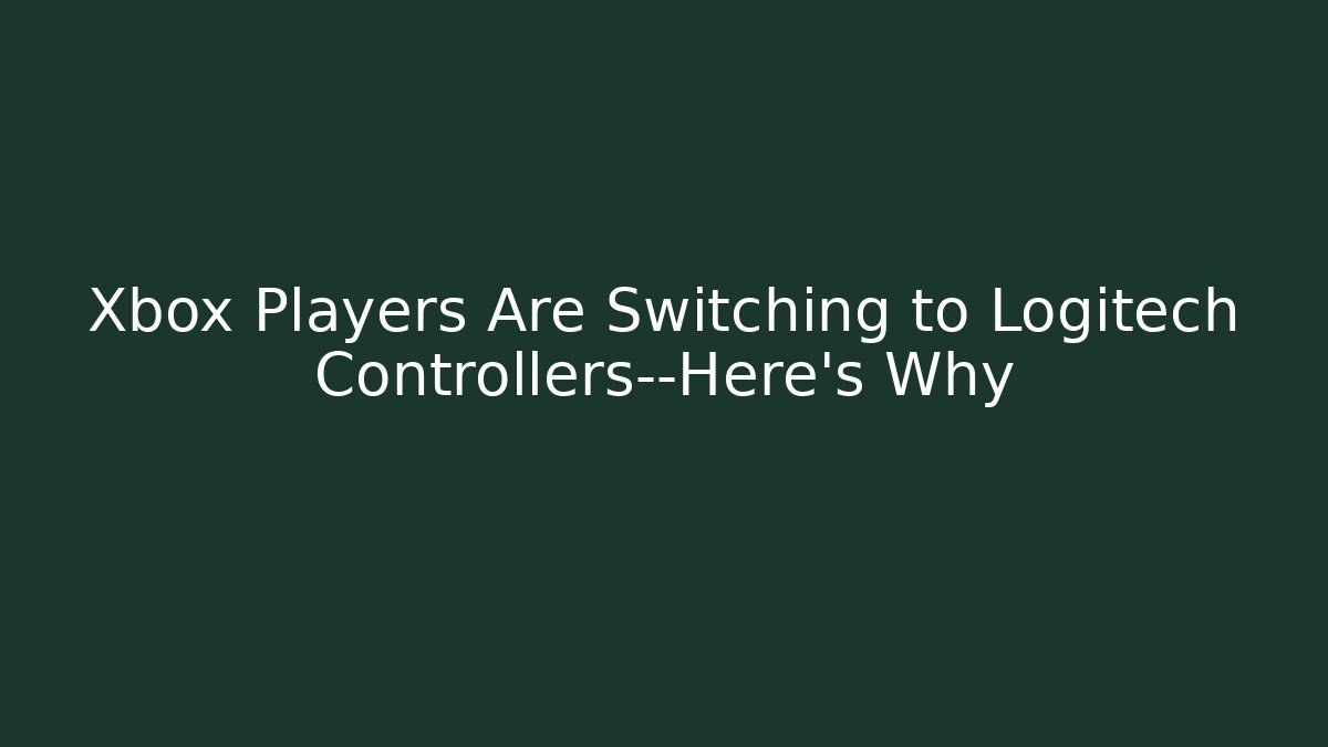 Xbox Players Are Switching to Logitech Controllers—Here’s Why