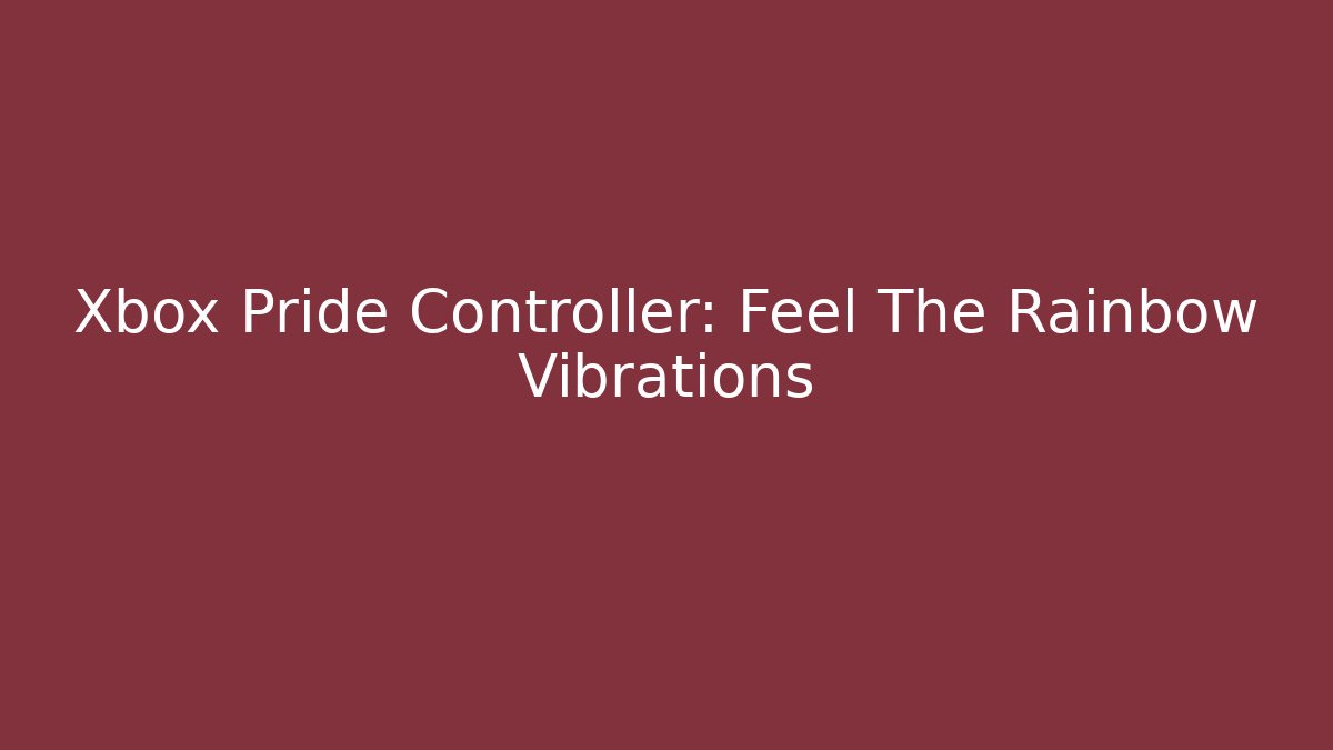Xbox Pride Controller: Feel The Rainbow Vibrations