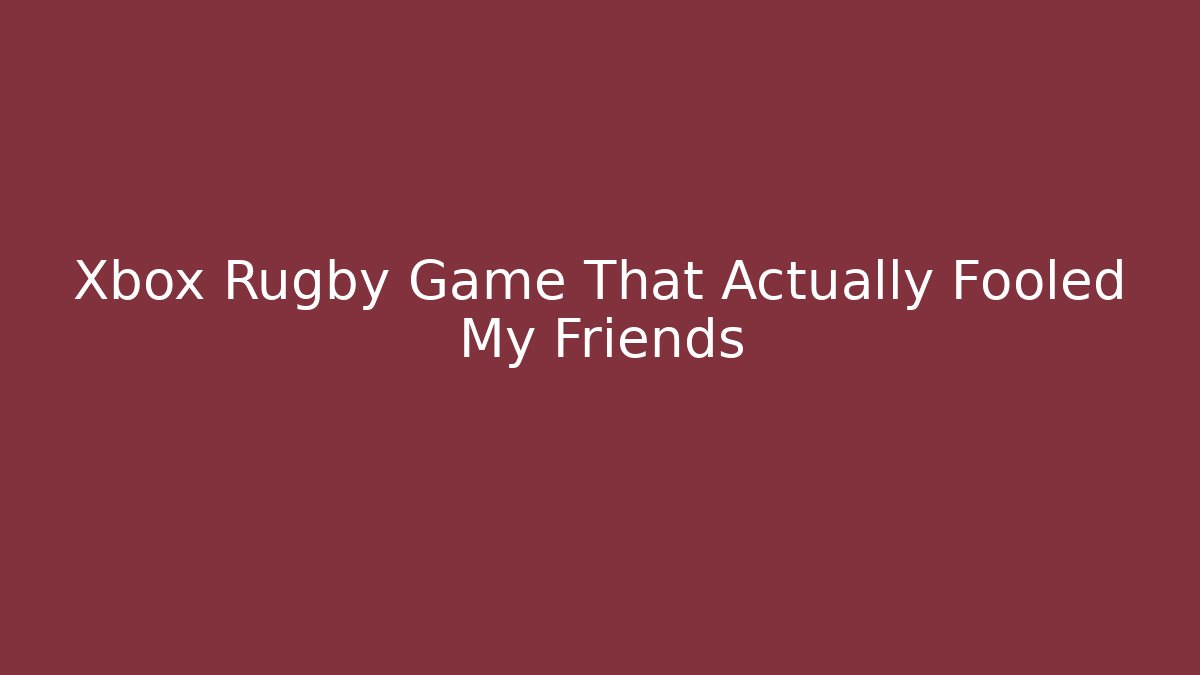 Xbox Rugby Game That Actually Fooled My Friends