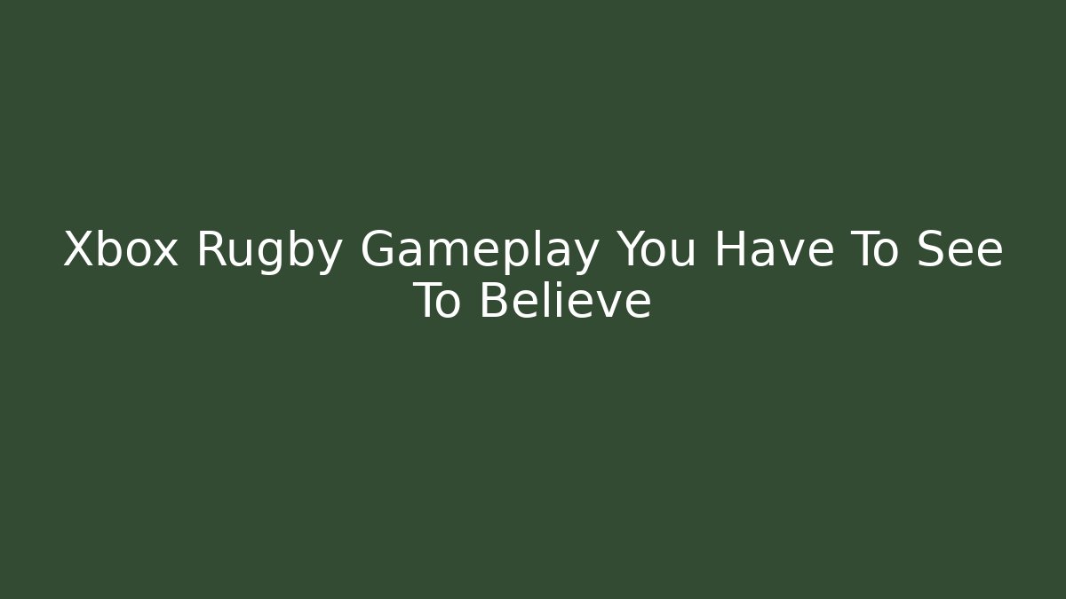 Xbox Rugby Gameplay You Have To See To Believe