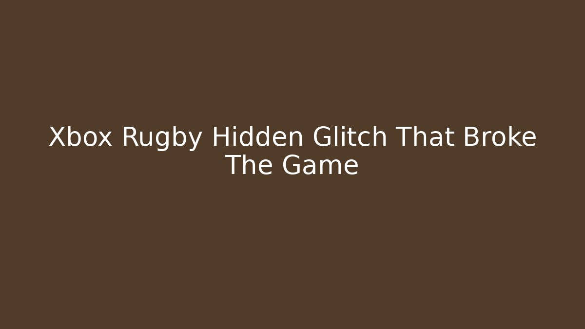 Xbox Rugby Hidden Glitch That Broke The Game