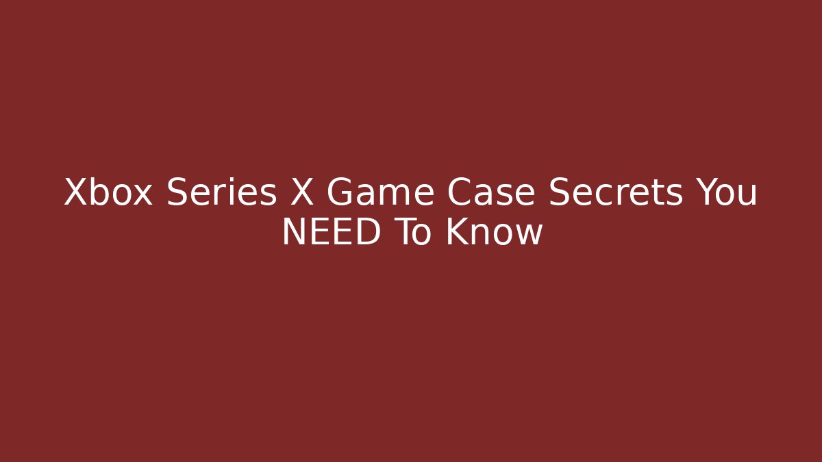 Xbox Series X Game Case Secrets You NEED To Know - Create More Assets
