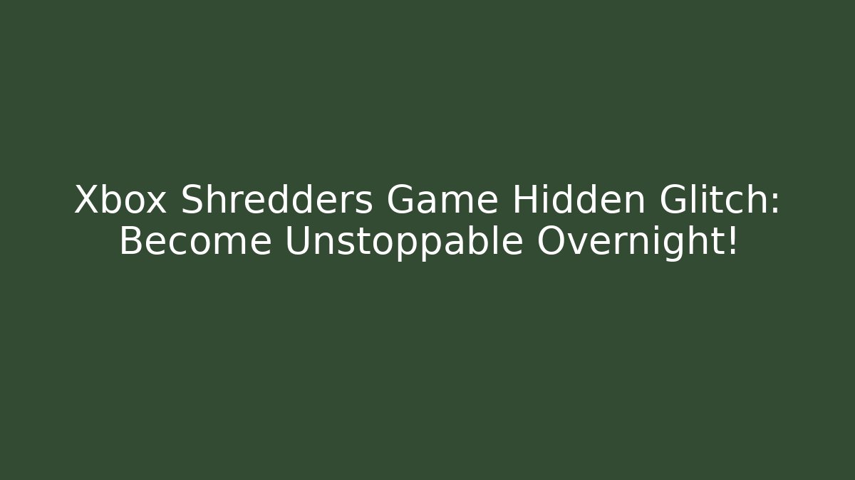 Xbox Shredders Game Hidden Glitch: Become Unstoppable Overnight!