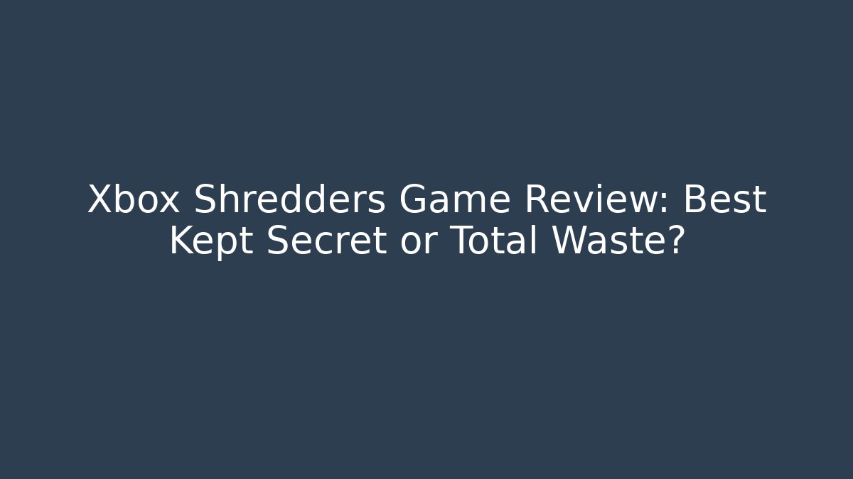 Xbox Shredders Game Review: Best Kept Secret or Total Waste?