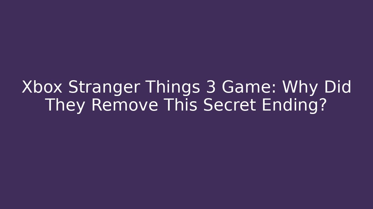Xbox Stranger Things 3 Game: Why Did They Remove This Secret Ending? - Create More Assets