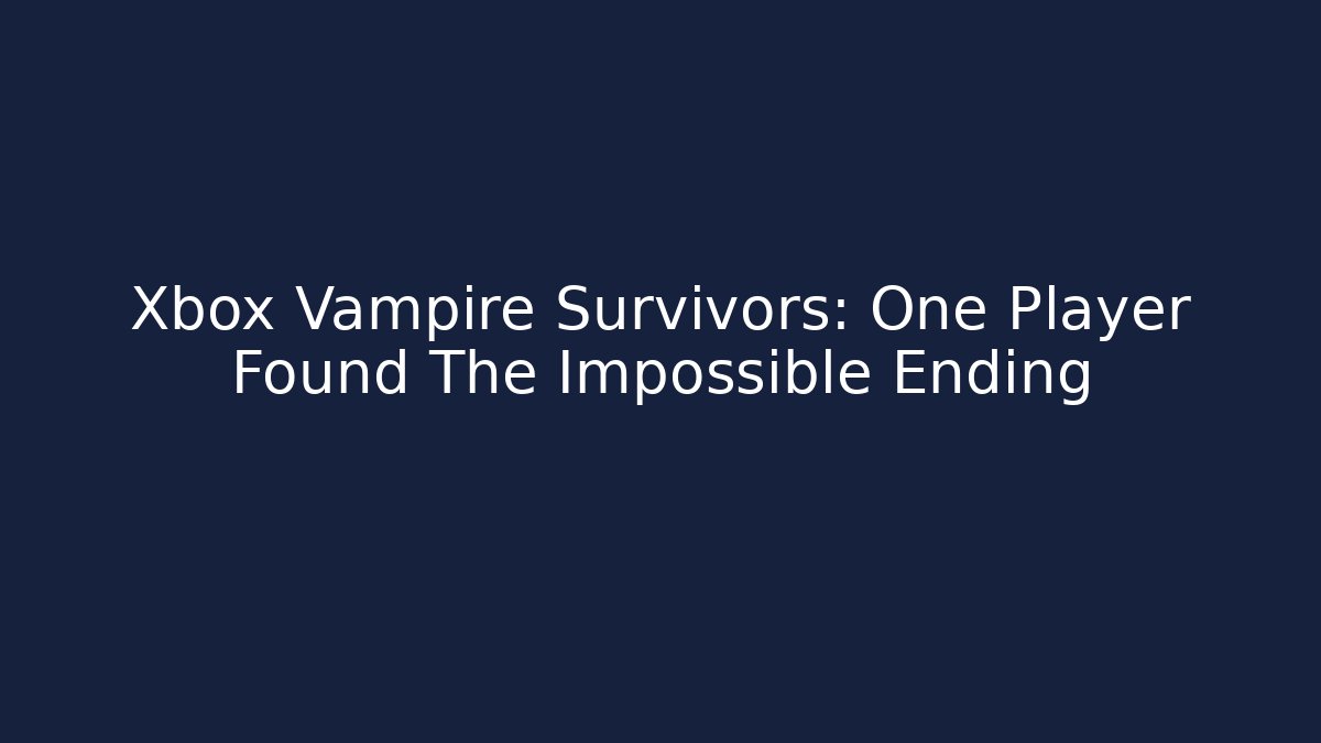 Xbox Vampire Survivors: One Player Found The Impossible Ending