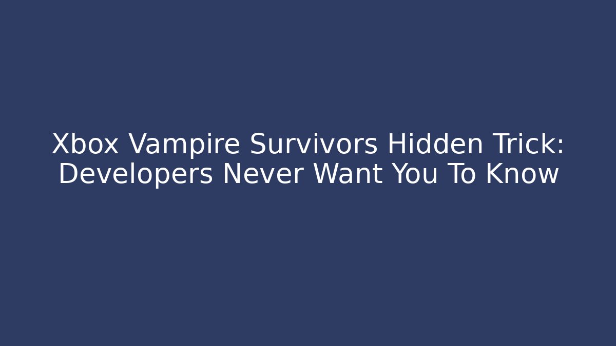 Xbox Vampire Survivors Hidden Trick: Developers Never Want You To Know