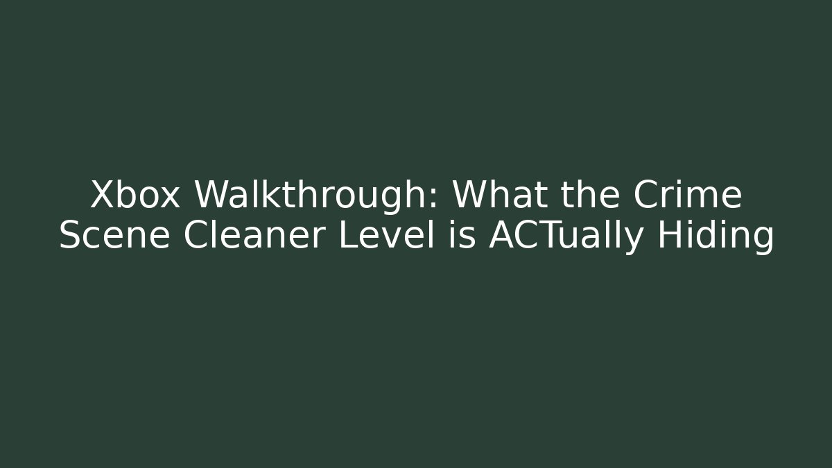 Xbox Walkthrough: What the Crime Scene Cleaner Level is ACTually Hiding