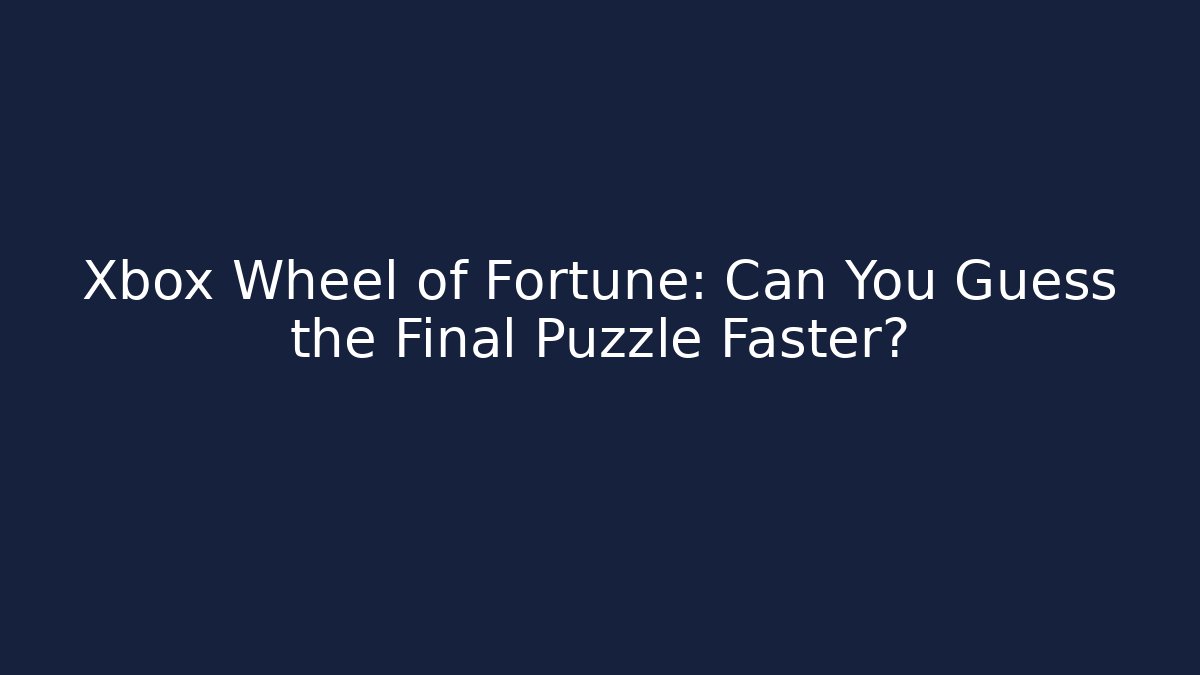 Xbox Wheel of Fortune: Can You Guess the Final Puzzle Faster?
