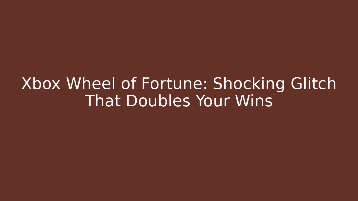 Xbox Wheel of Fortune: Shocking Glitch That Doubles Your Wins