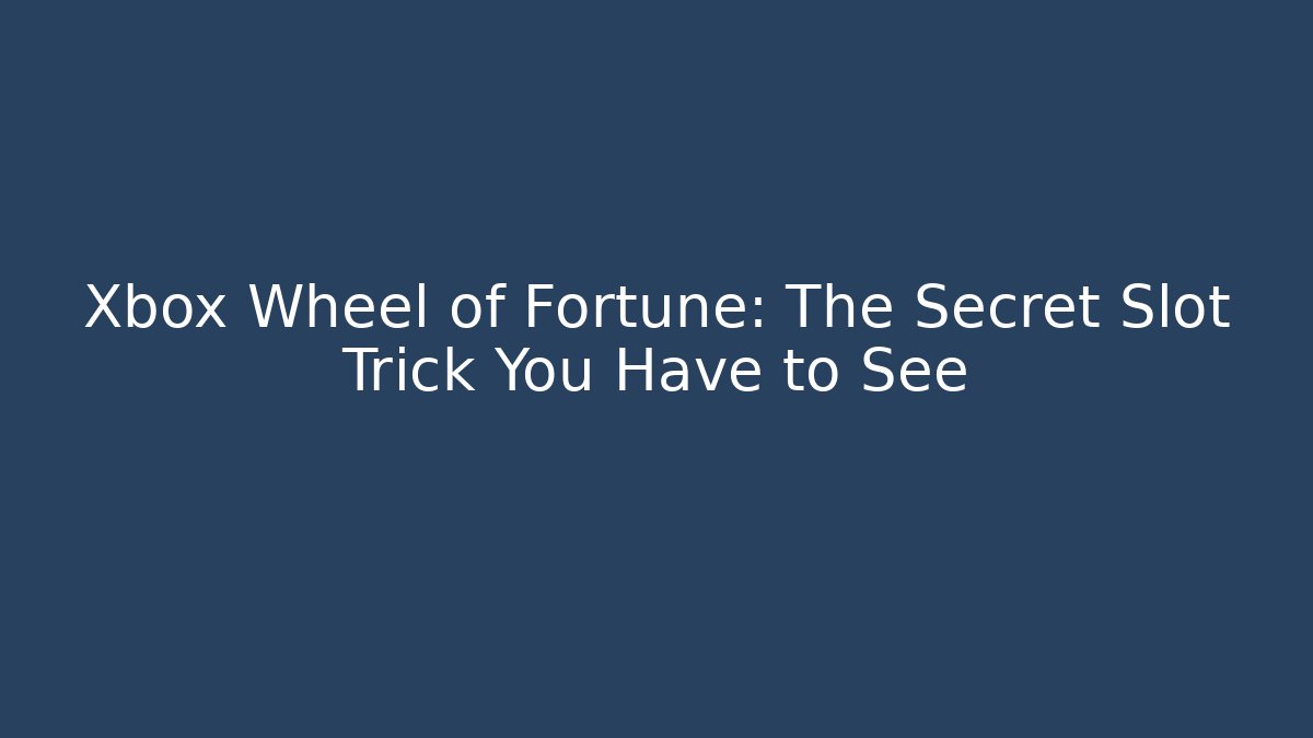 Xbox Wheel of Fortune: The Secret Slot Trick You Have to See