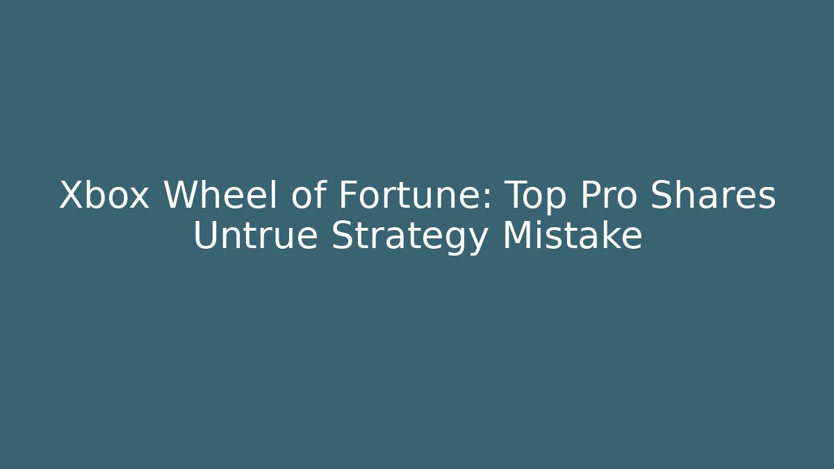 Xbox Wheel of Fortune: Top Pro Shares Untrue Strategy Mistake