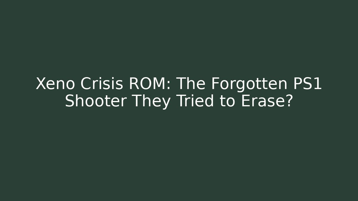 Xeno Crisis ROM: The Forgotten PS1 Shooter They Tried to Erase?