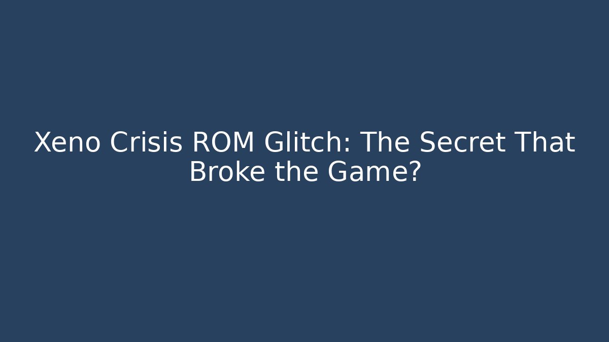 Xeno Crisis ROM Glitch: The Secret That Broke the Game?