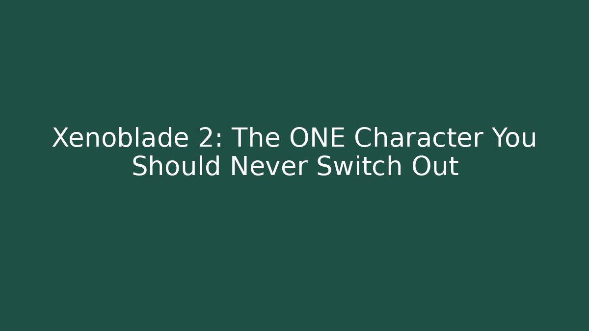Xenoblade 2: The ONE Character You Should Never Switch Out - Create More Assets