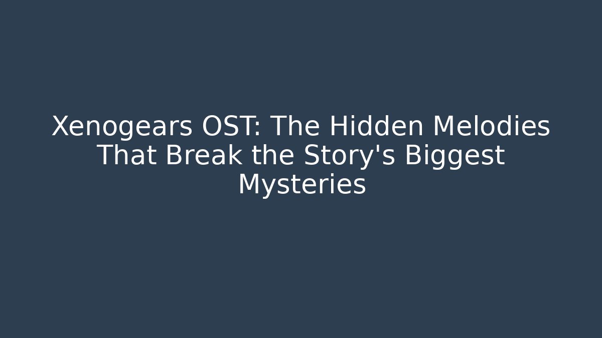 Xenogears OST: The Hidden Melodies That Break the Story's Biggest Mysteries