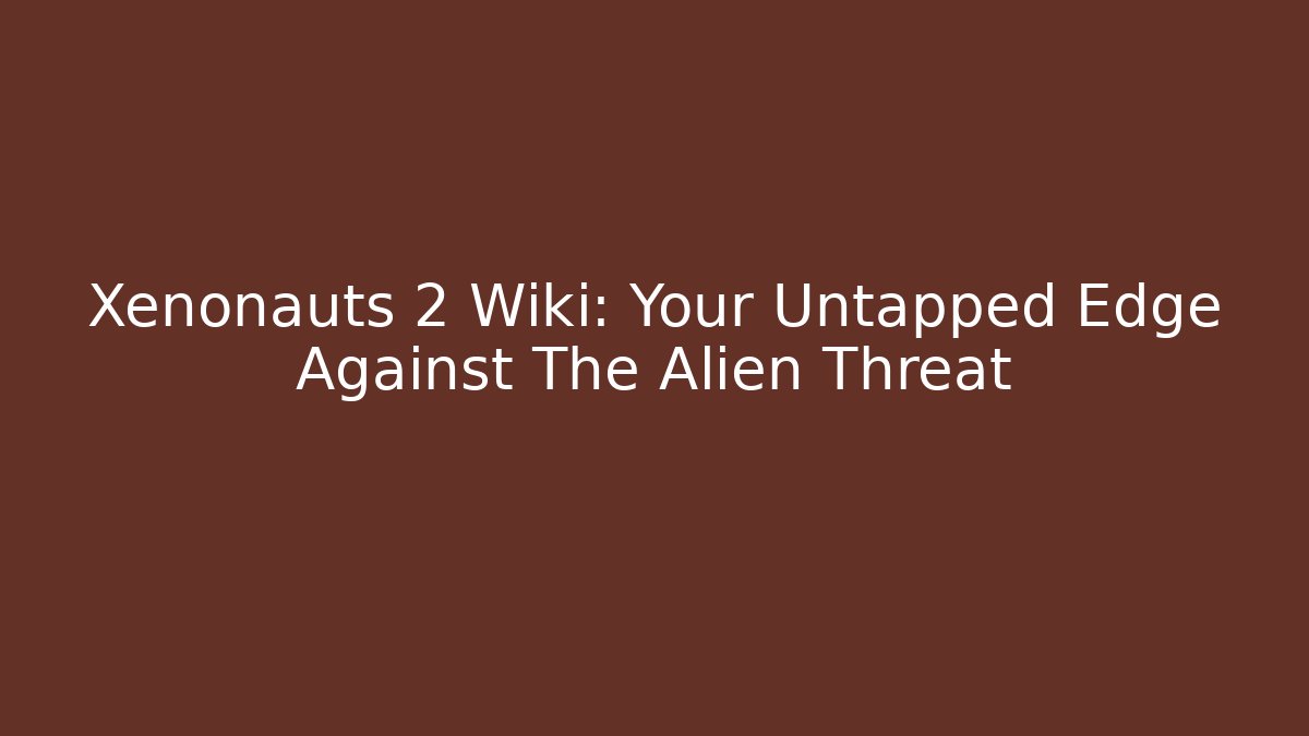 Xenonauts 2 Wiki: Your Untapped Edge Against The Alien Threat