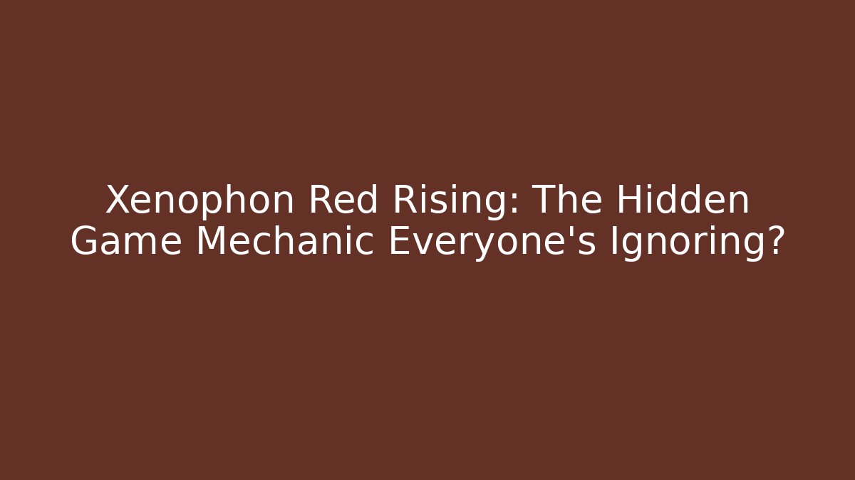 Xenophon Red Rising: The Hidden Game Mechanic Everyone’s Ignoring?