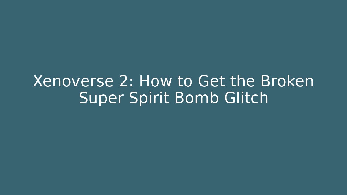 Xenoverse 2: How to Get the Broken Super Spirit Bomb Glitch