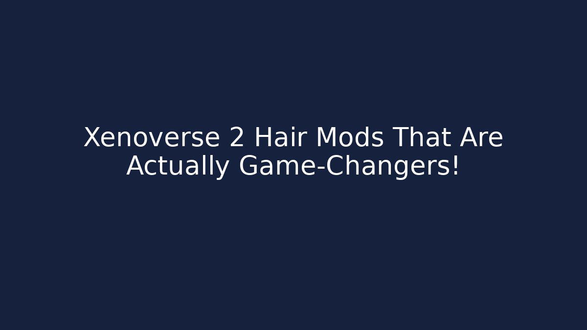 Xenoverse 2 Hair Mods That Are Actually Game-Changers!