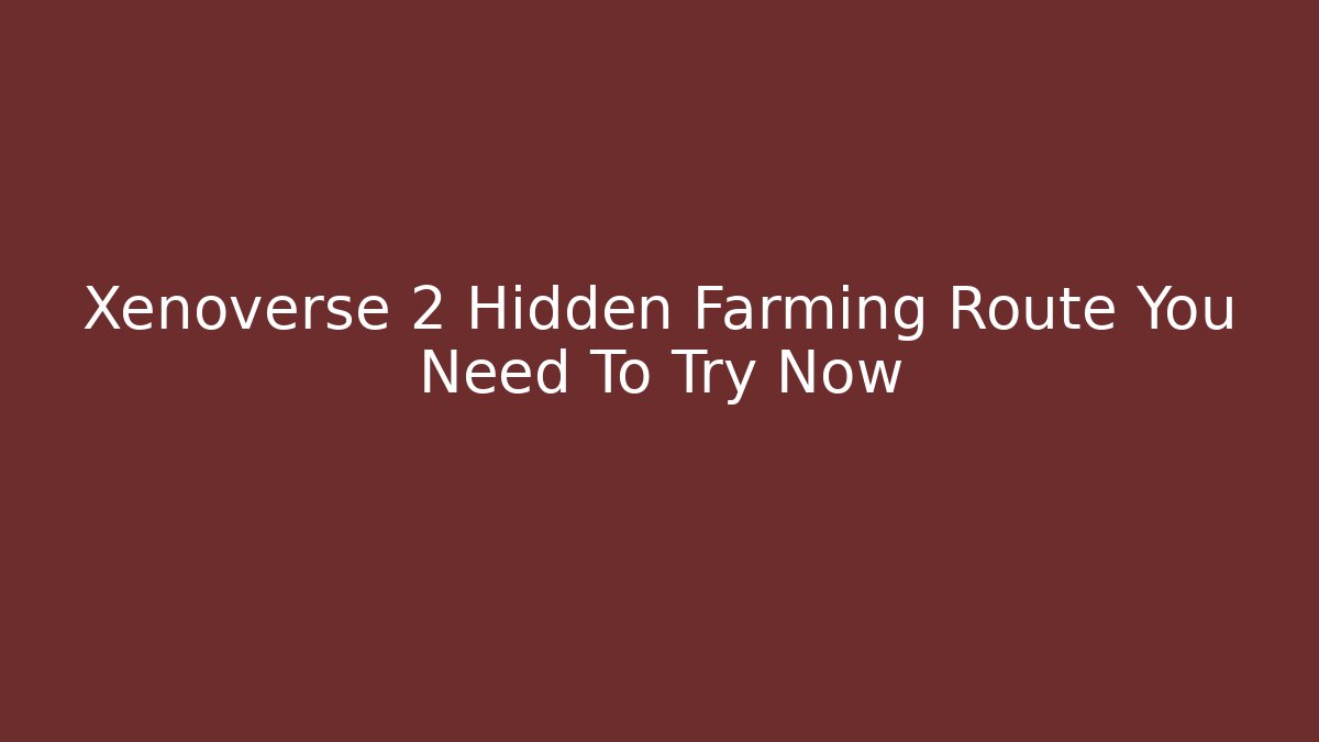 Xenoverse 2 Hidden Farming Route You Need To Try Now