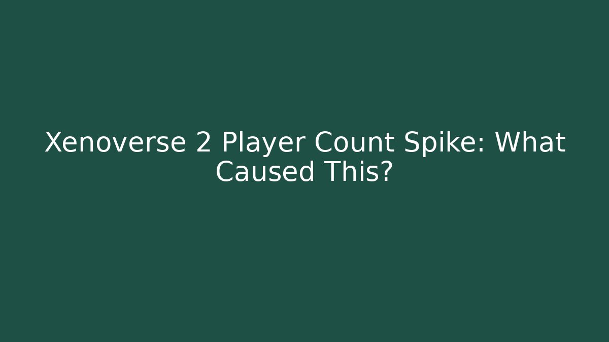 Xenoverse 2 Player Count Spike: What Caused This? - Create More Assets