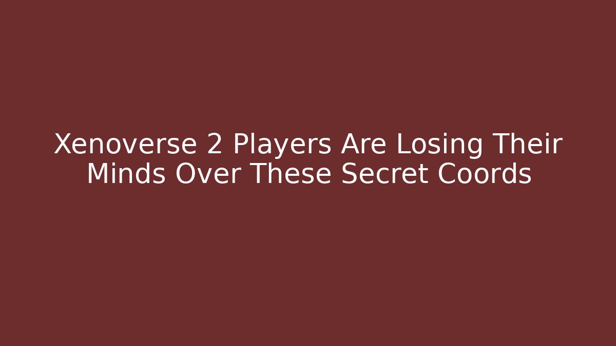 Xenoverse 2 Players Are Losing Their Minds Over These Secret Coords