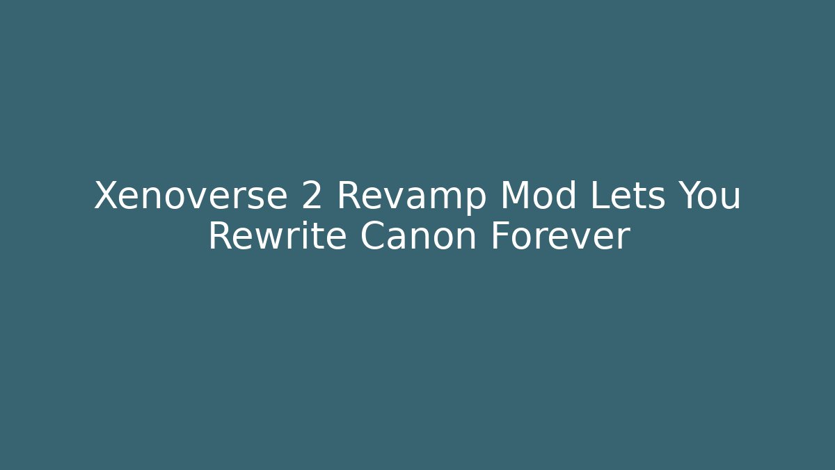 Xenoverse 2 Revamp Mod Lets You Rewrite Canon Forever