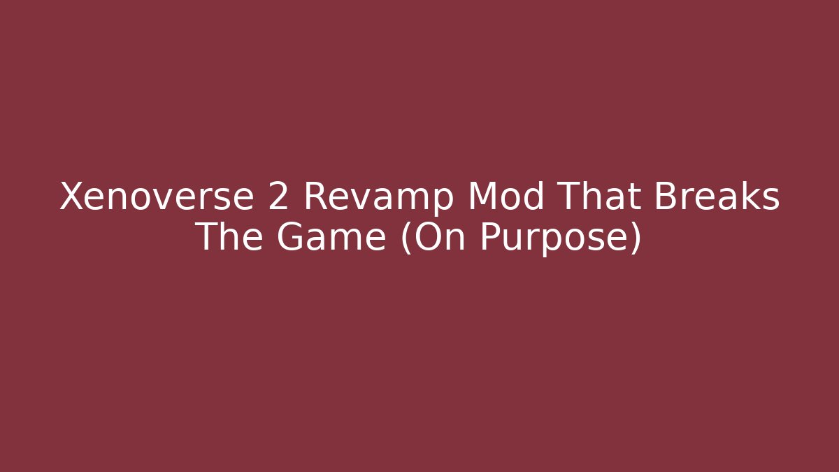 Xenoverse 2 Revamp Mod That Breaks The Game (On Purpose)