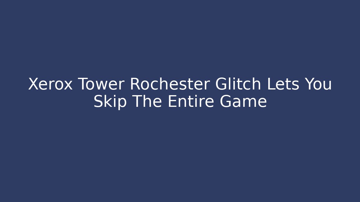 Xerox Tower Rochester Glitch Lets You Skip The Entire Game