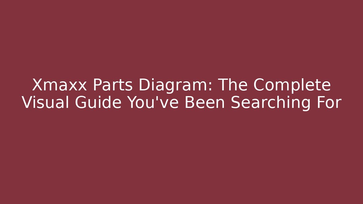 Xmaxx Parts Diagram: The Complete Visual Guide You've Been Searching For
