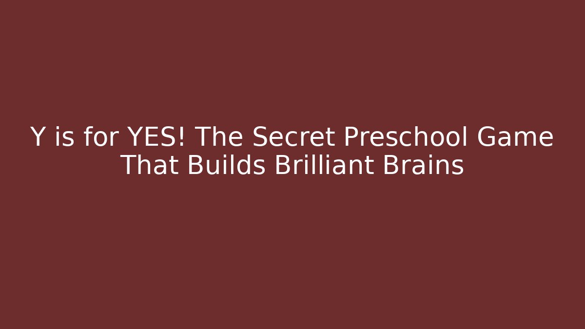 Y is for YES! The Secret Preschool Game That Builds Brilliant Brains