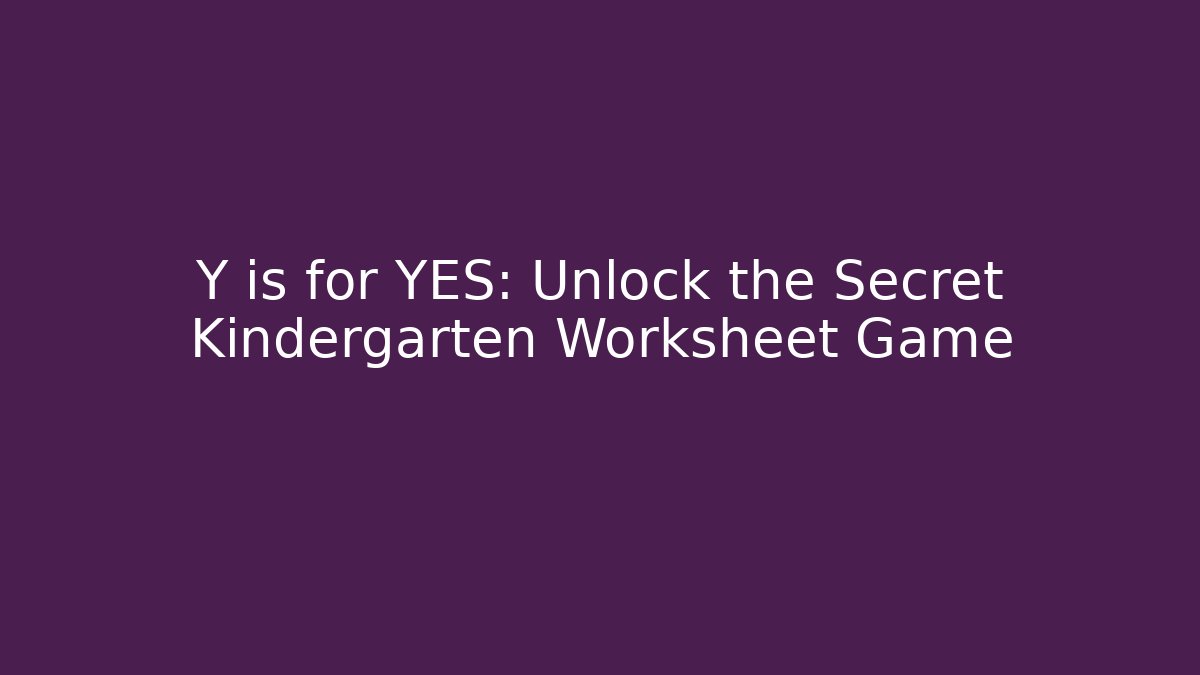 Y is for YES: Unlock the Secret Kindergarten Worksheet Game