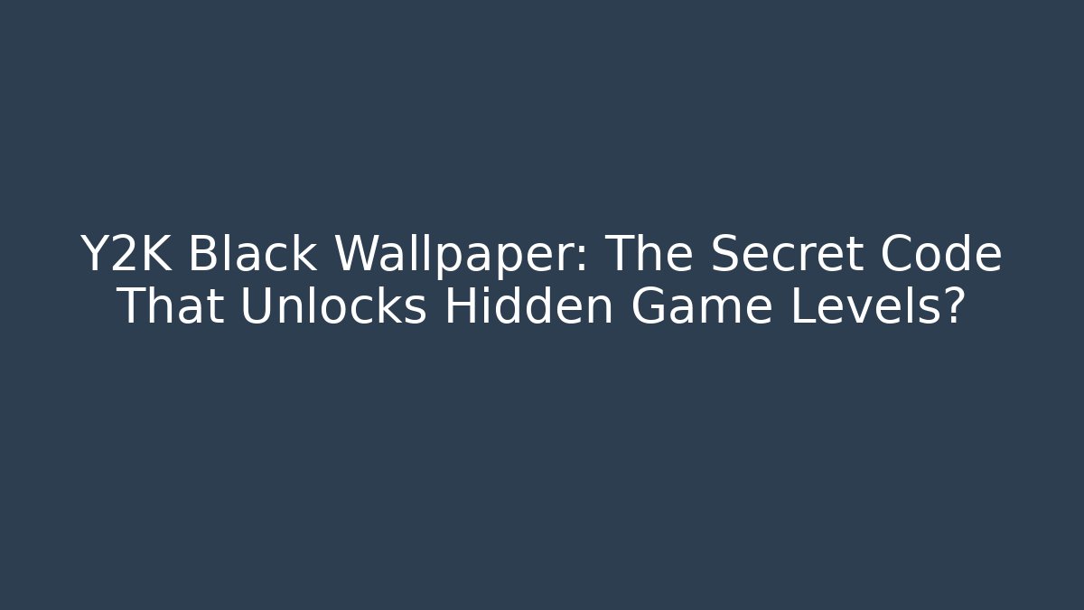 Y2K Black Wallpaper: The Secret Code That Unlocks Hidden Game Levels? - Create More Assets