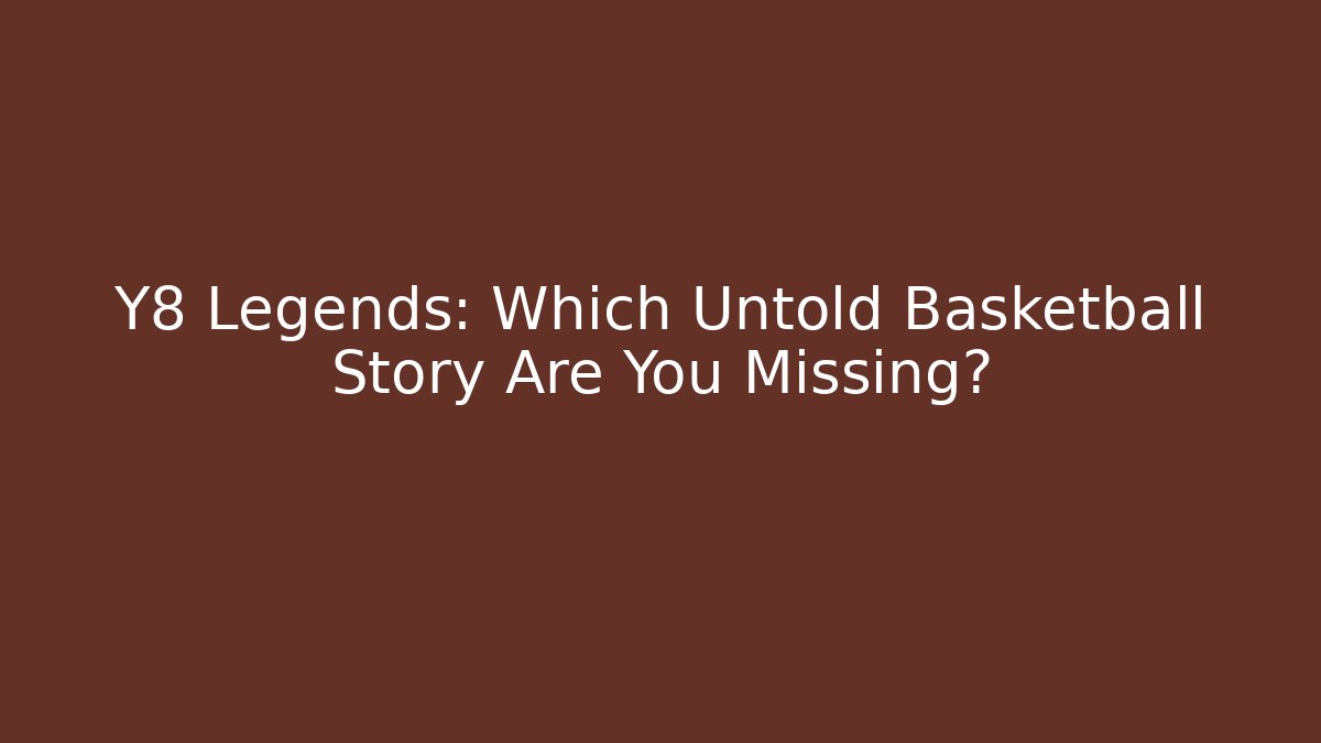 Y8 Legends: Which Untold Basketball Story Are You Missing?