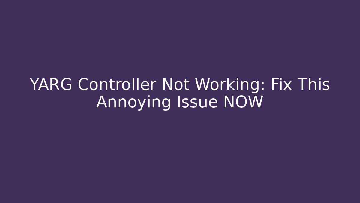 YARG Controller Not Working: Fix This Annoying Issue NOW - Create More Assets