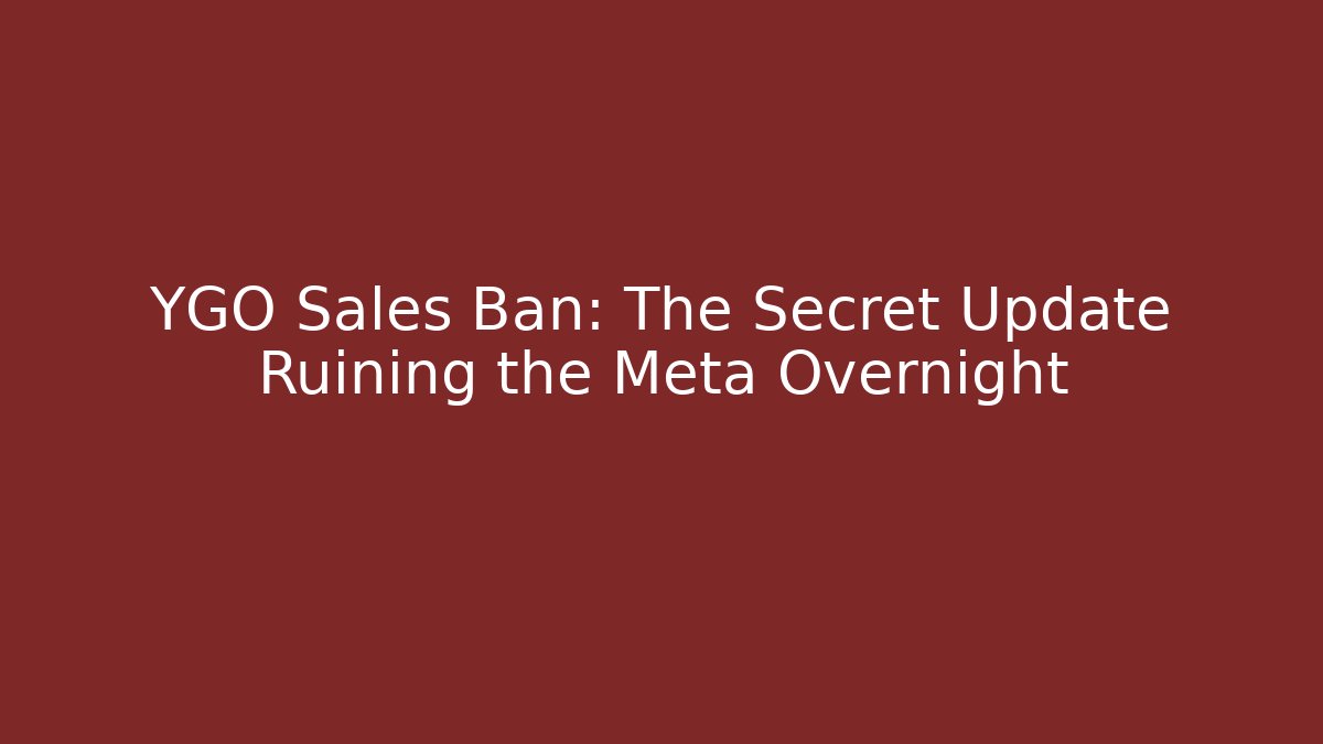 YGO Sales Ban: The Secret Update Ruining the Meta Overnight