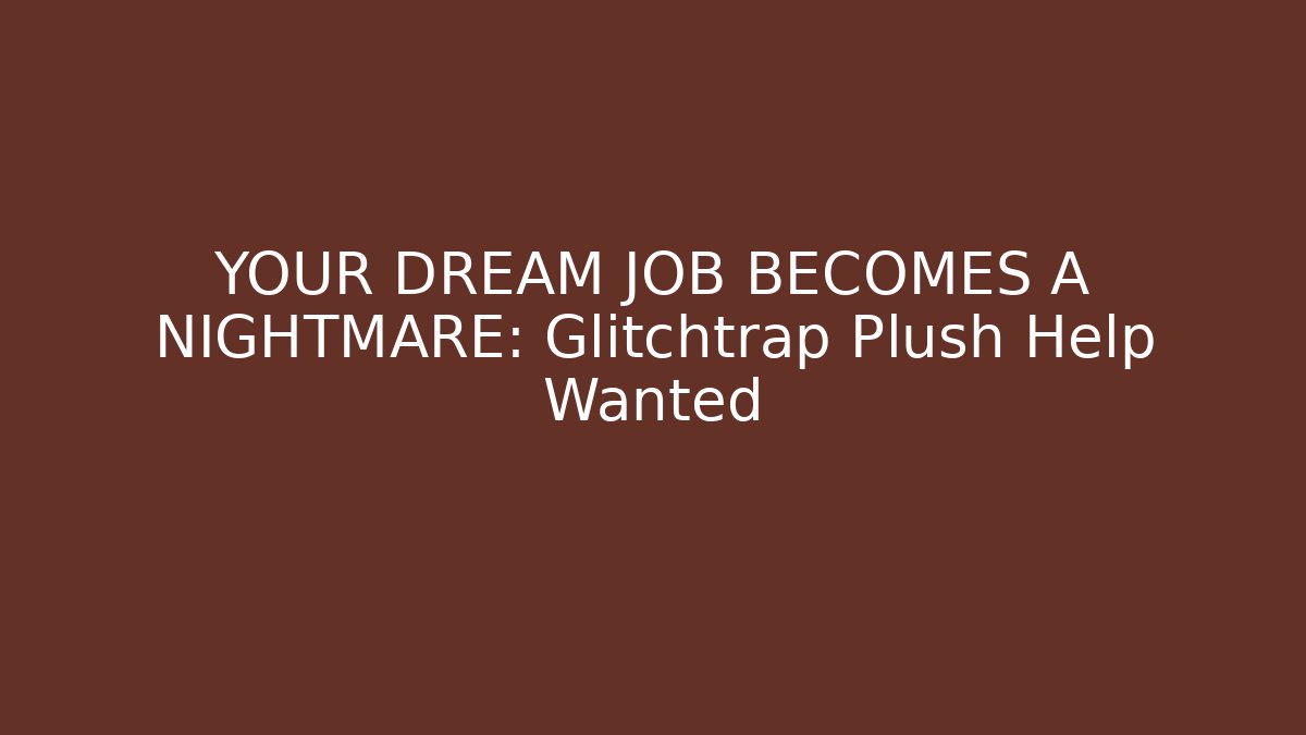 YOUR DREAM JOB BECOMES A NIGHTMARE: Glitchtrap Plush Help Wanted