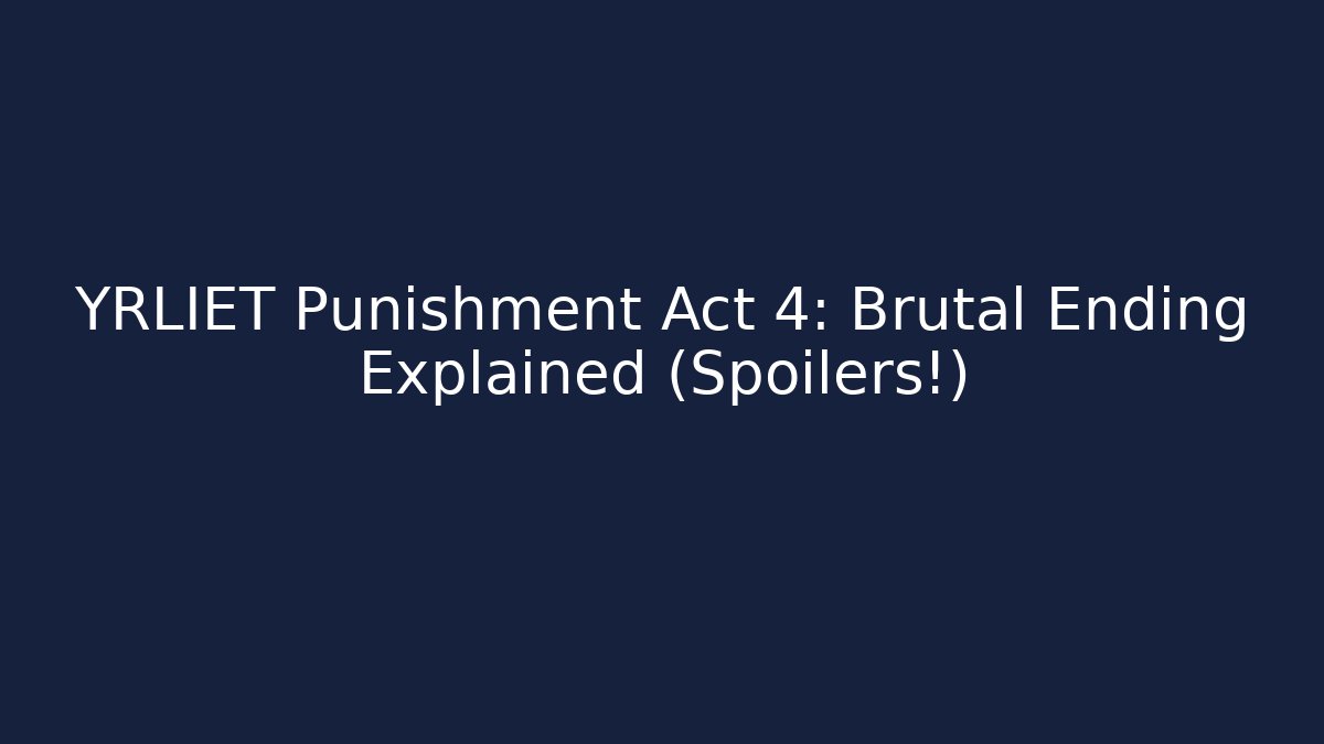 YRLIET Punishment Act 4: Brutal Ending Explained (Spoilers!)