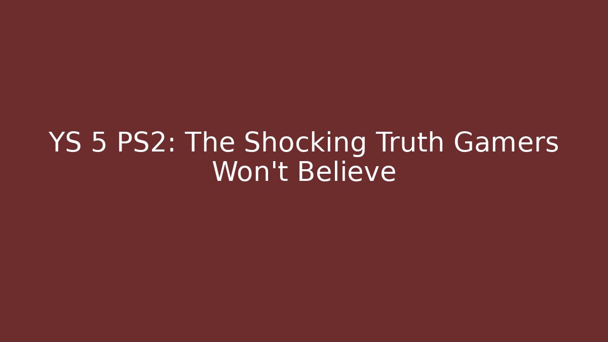 YS 5 PS2: The Shocking Truth Gamers Won't Believe