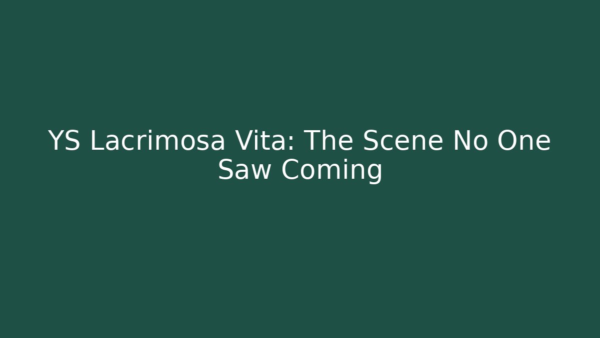YS Lacrimosa Vita: The Scene No One Saw Coming