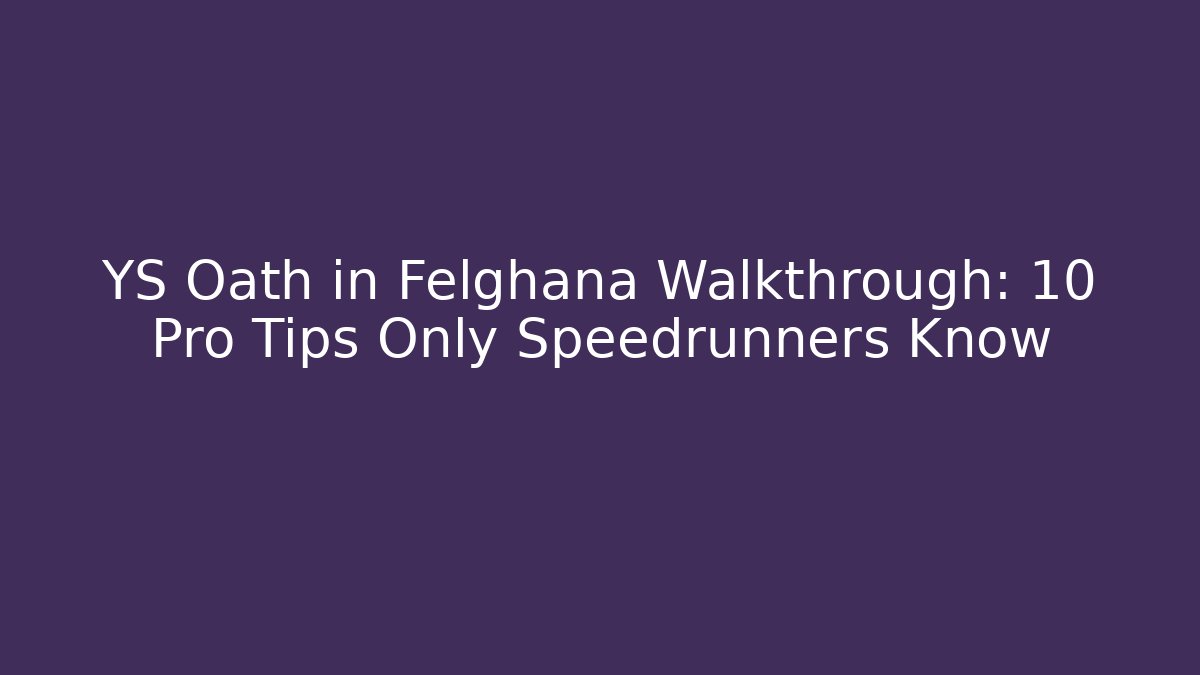 YS Oath in Felghana Walkthrough: 10 Pro Tips Only Speedrunners Know
